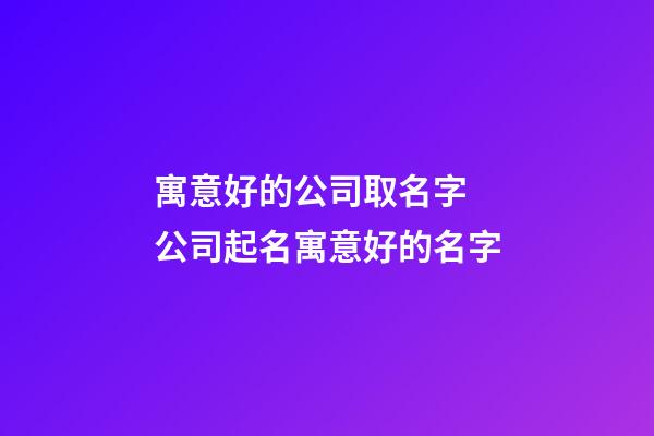 寓意好的公司取名字 公司起名寓意好的名字-第1張-公司起名-玄機派